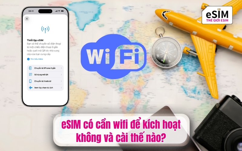 eSIM có cần wifi để kích hoạt không và cài thế nào?